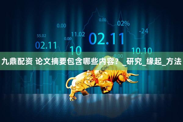 九鼎配资 论文摘要包含哪些内容？_研究_缘起_方法